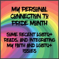 My Personal Connection to Pride Month, Some Recent LGBTQ+ Reads, and Integrating My Faith and LGBTQ+ Issues
