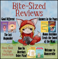Bite-Sized Reviews of Good Different, The Last Mapmaker, Answers in the Pages, Momo Arashimo Steals the Sword of the Wind, How Do Meerkats Order Pizza? and Welcome to Monsterville